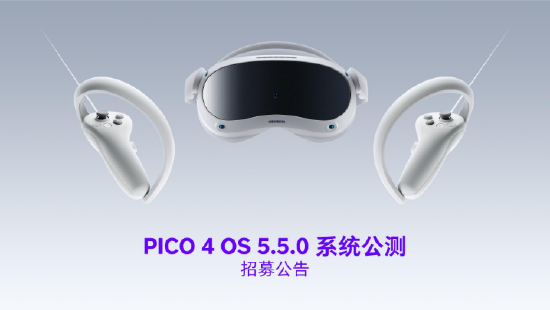 PICO 将启动 PICO 4 OS 5.5.0 系统公测活动