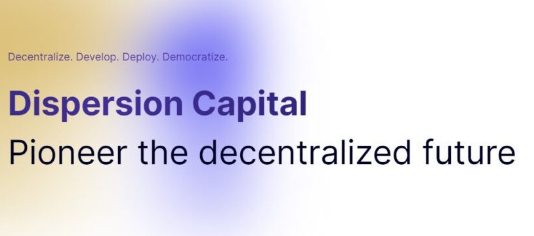 Dispersion Capital 推出 4000 万美元基金，专注于去中心化基础设施