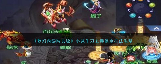 《梦幻西游网页版》小试牛刀五毒俱全打法攻略