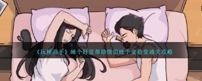 《玩梗高手》睡个好觉帮助情侣睡个安稳觉通关攻略