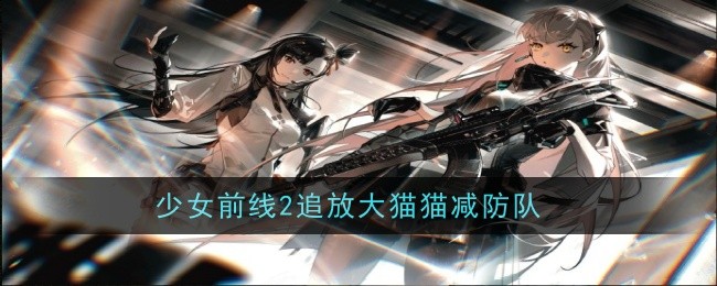 《少女前线2追放》大猫猫减防队玩法攻略