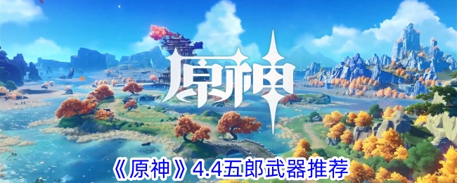 《原神》4.4五郎武器推荐