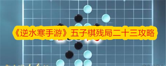 《逆水寒手游》五子棋残局二十三攻略