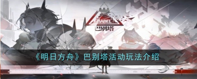 《明日方舟》巴别塔活动玩法介绍