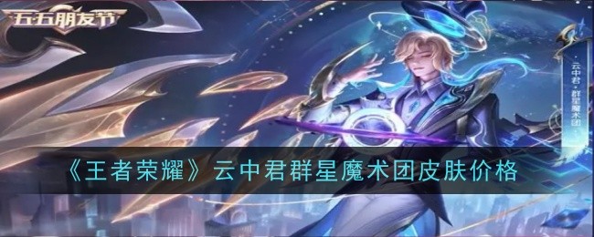 《王者荣耀》云中君群星魔术团皮肤价格