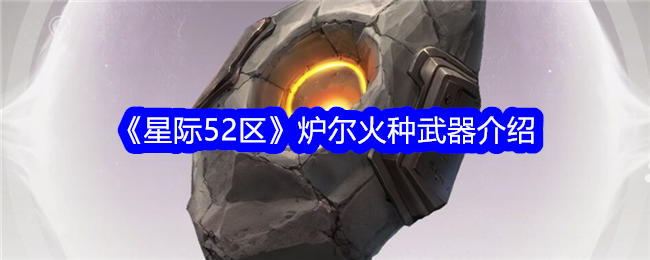 《星际52区》炉尔火种武器介绍