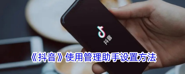 《抖音》使用管理助手设置方法