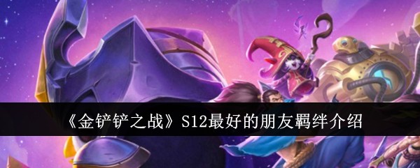 《金铲铲之战》S12最好的朋友羁绊介绍