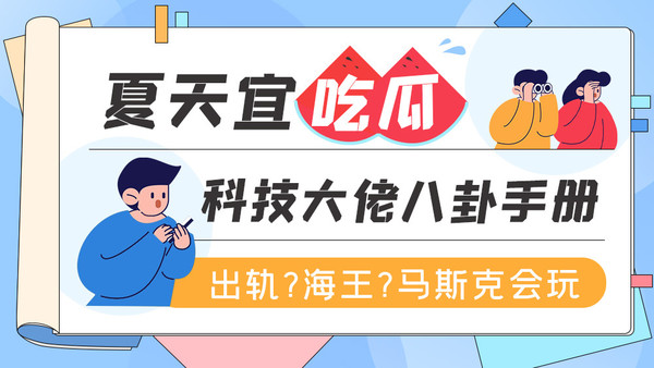 夏天宜吃瓜-科技大佬八卦手册:出轨?海王?马斯克会玩