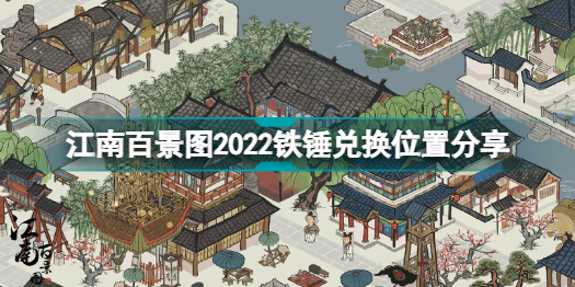 江南百景图2022铁锤在哪里换？江南百景图2022铁锤兑换详细位置