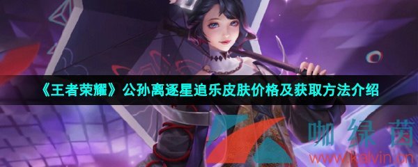 《王者荣耀》公孙离逐星追乐皮肤多少钱？详细获取方法